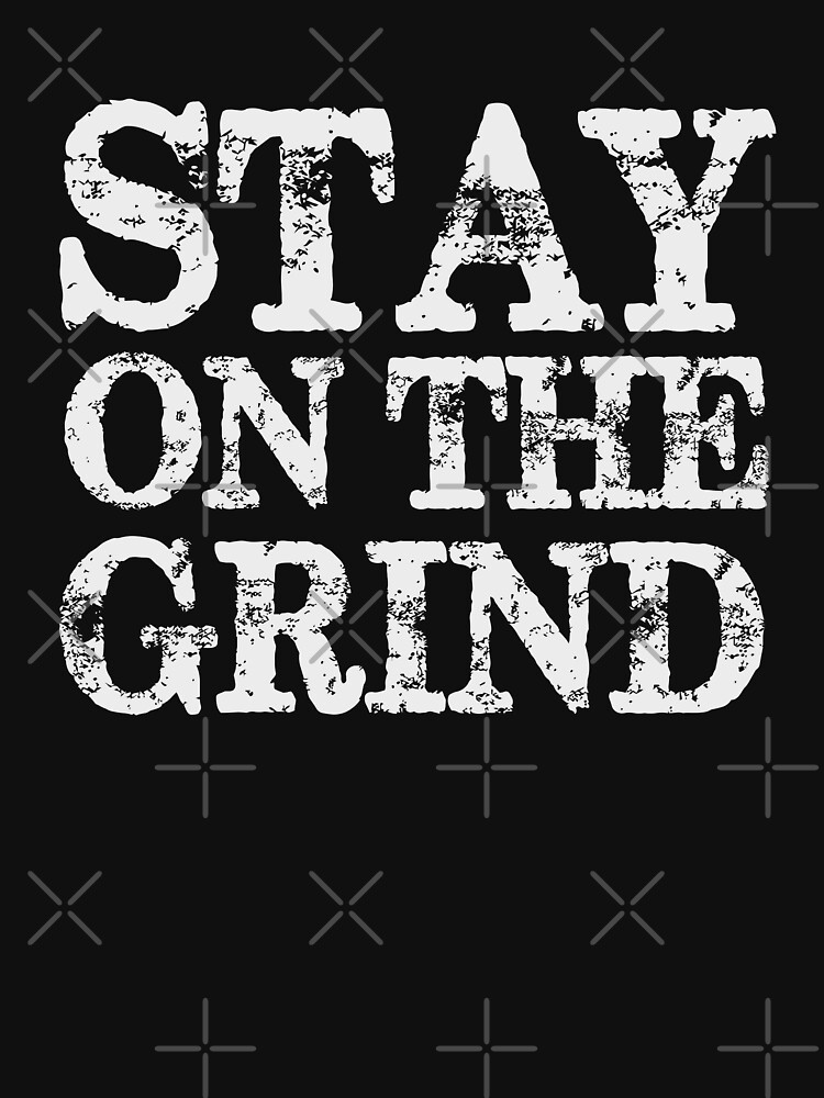 "Stay On The Grind Motivational Quote" T-shirt For Sale By PrintPress ...