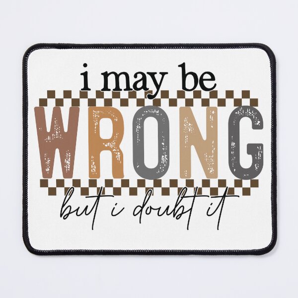 Item preview, Funny Sarcastic Quote "I May Be Wrong But I Doubt" designed and sold by INFINITESTYLES5.