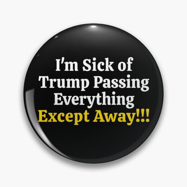 Item preview, Sick Trump Passing Everything Except Away T-Shirts Hoodies Pins Stickers Magnets Mugs Posters Funny Tees Anti Trump Humorous Tees Protesting Gifts Her Him designed and sold by allfreelance.