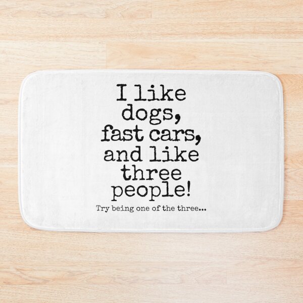 Item preview, I Like Dogs, Fast Cars, and Like Three People Funny Quote designed and sold by Fredster1966.