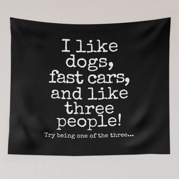 Item preview, I Like Dogs, Fast Cars, and Like Three People Funny Quote designed and sold by Fredster1966.