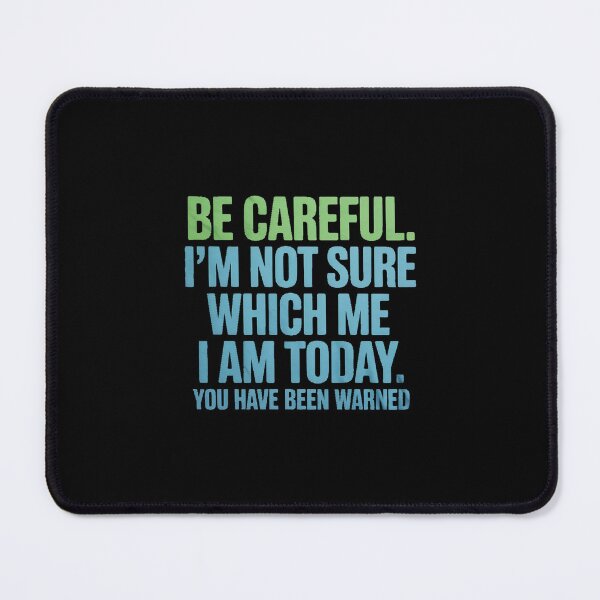 Item preview, Be Careful I'm Not Sure Which Me Today You Have Been Warned designed and sold by BiellaSar.