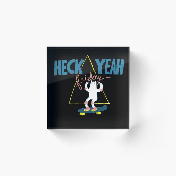Heck Yeah Friday! Acrylic Block