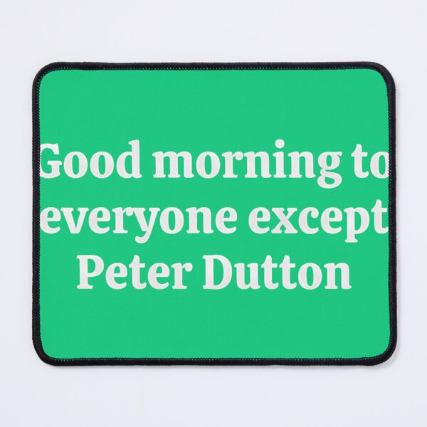 Item preview, Good-Morning-To-Everyone-Except-Peter-Dutto designed and sold by LaurieLue3.