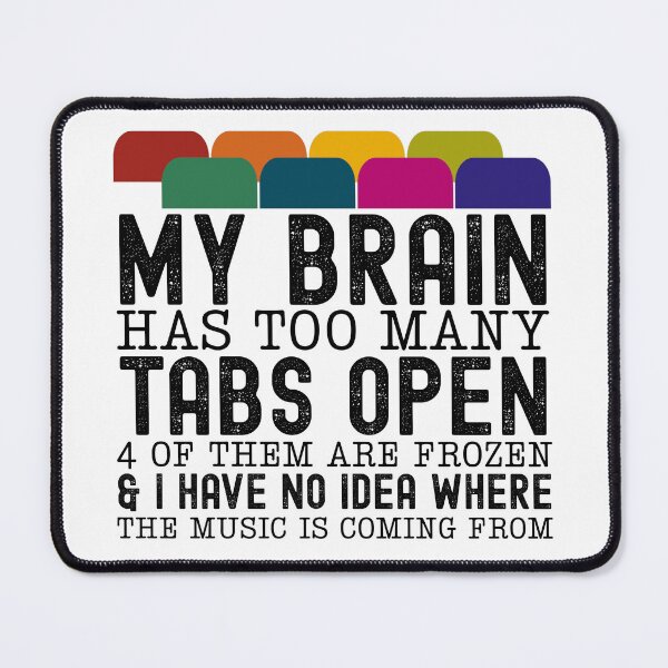 Item preview, My Brain Has Too Many Tabs Open 4 Of Them Are Frozen And I Have No Idea Where The Music Is Coming From designed and sold by stephenflashart.