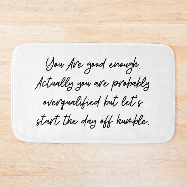 Item preview, You Are Good Enough. Actually You Are Probably Overqualified But Let's Start The Day Off Humble. designed and sold by stephenflashart.