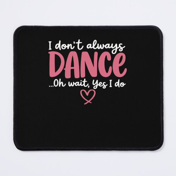 Item preview, I Don't Always Dance Oh Wait Yes I Do designed and sold by RansomFlatley.