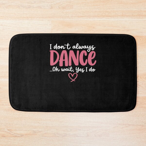 Item preview, I Don't Always Dance Oh Wait Yes I Do designed and sold by RansomFlatley.