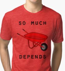 So much depends upon a red wheelbarrow Tri-blend T-Shirt