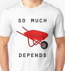 So much depends upon a red wheelbarrow Unisex T-Shirt