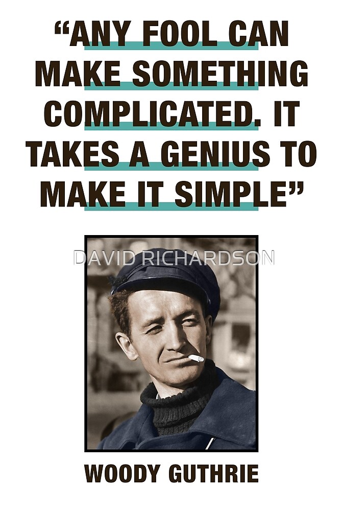 woody-guthrie-quote-any-fool-can-make-something-complicated-it-takes-a-genius-to-make-it