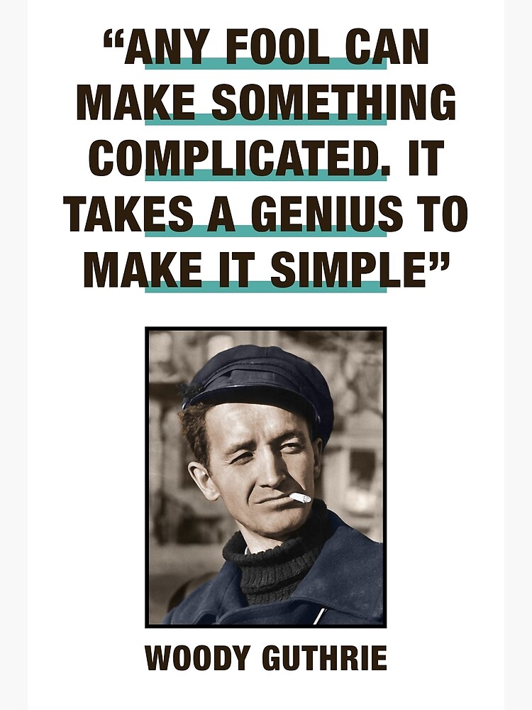 "Woody Guthrie Quote "Any Fool Can Make Something Complicated, It