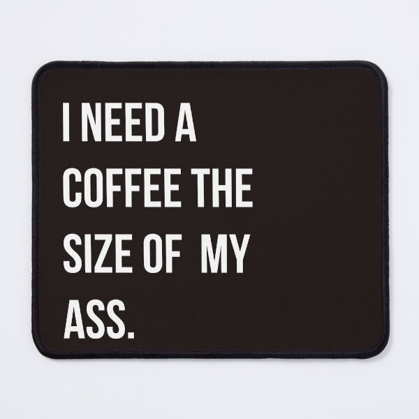 Item preview, I need a coffee the size of my ass funny witty sarcastic designed and sold by Creations by lyne.