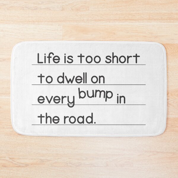 Item preview, Life Is Too Short To Dwell On Every Bump In The Road  designed and sold by Vector-Artist.