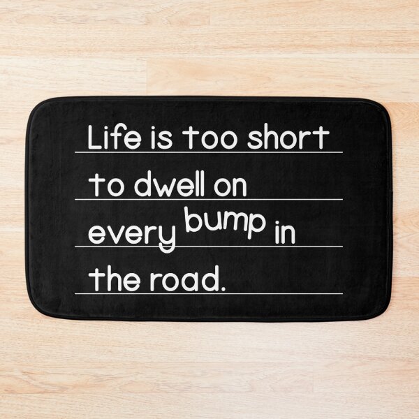 Item preview, Life Is Too Short To Dwell On Every Bump In The Road | Wisdom  designed and sold by Vector-Artist.