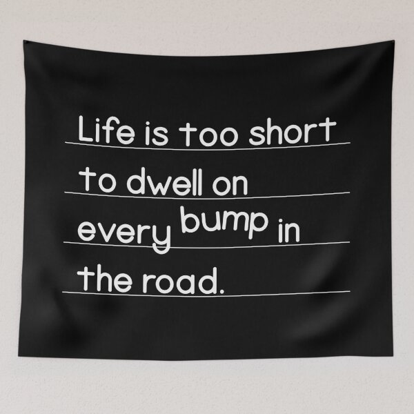 Item preview, Life Is Too Short To Dwell On Every Bump In The Road | Wisdom  designed and sold by Vector-Artist.