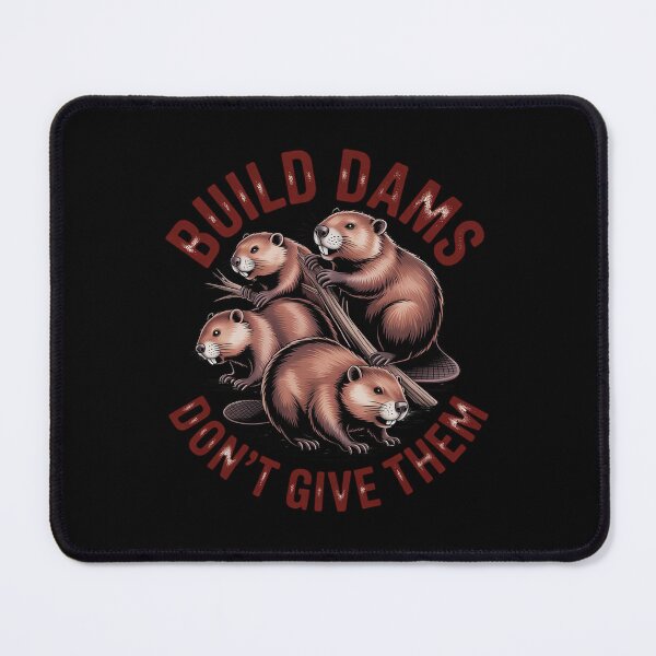 Item preview, Build Dams Don't Give Them Beavers designed and sold by PeteHomenick.