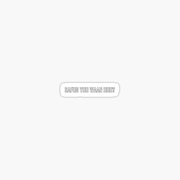 SAFUG YOU WAAN HUH? Sticker