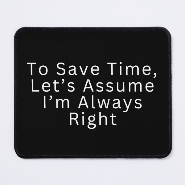 Item preview, To Save Time Let’s Assume I’m Always Right designed and sold by SWETA HALDER.