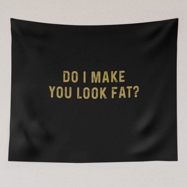 Item preview, Do I make you look fat designed and sold by JanessaHardi.