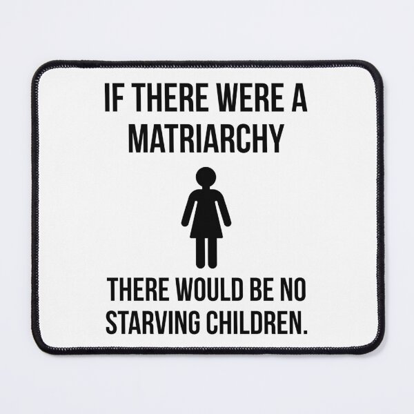 Item preview, If there were a matriarchy there would be no starving children.  designed and sold by Rachel the Artist .