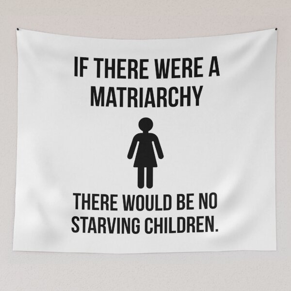 Item preview, If there were a matriarchy there would be no starving children.  designed and sold by Rachel the Artist .