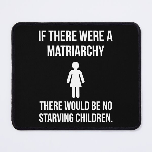 Item preview, If there were a matriarchy there would be no starving children.  designed and sold by Rachel the Artist .