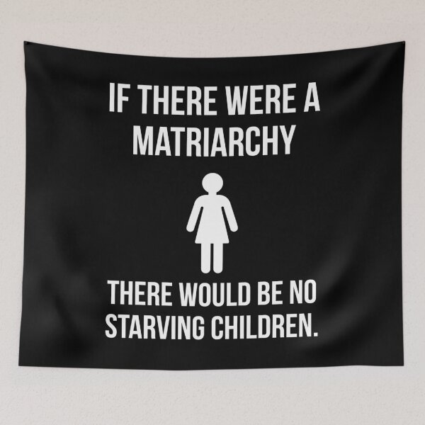 Item preview, If there were a matriarchy there would be no starving children.  designed and sold by Rachel the Artist .