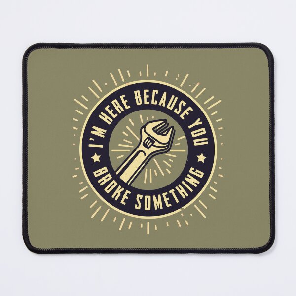 Item preview, I’m Here Because You Broke Something / Mechanical Humor designed and sold by Scaryzz.