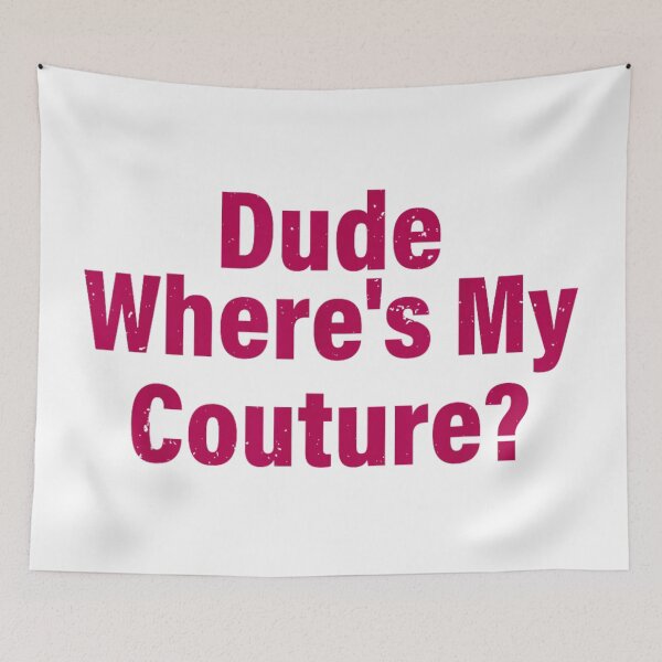 Item preview, Dude Where’s My Couture Funny Fashionista Movie Quote Text Art designed and sold by RuperDelois.