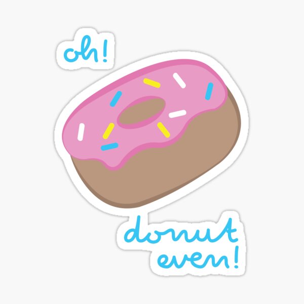 "oh! donut even!" Donut quote Sticker