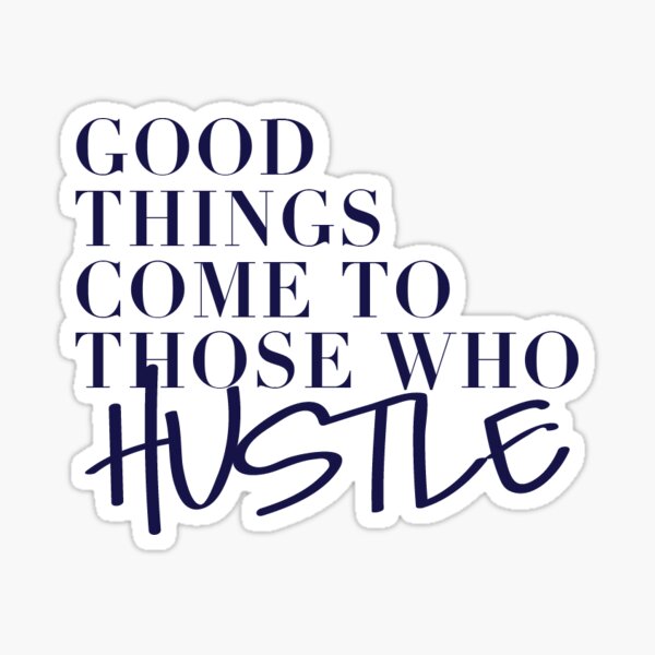 Good Things Come to Those Who HUSTLE Sticker