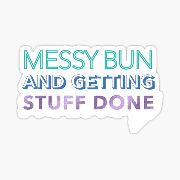 Messy bun and getting stuff done Sticker
