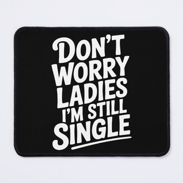 Item preview, Don’t Worry Ladies I’m Still Single designed and sold by Frank Ring.