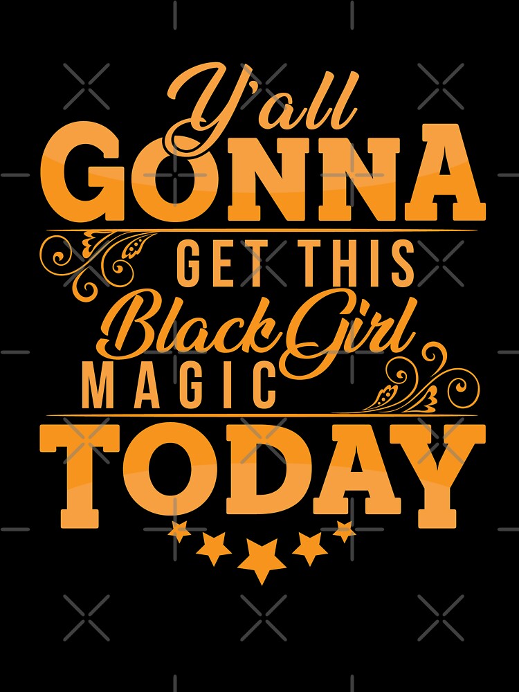 Y'all Gonna Get This Black Girl Magic Today T Shirt Y'all Gonna Get This Black Girl Magic Today T Shirt