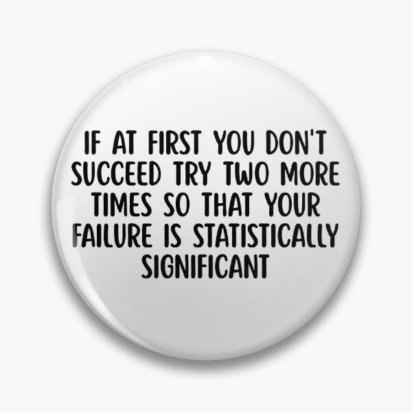 Item preview, If At First You Don't Succeed Try Two More Times So That Your Failure Is Statistically Significant designed and sold by stephenflashart.