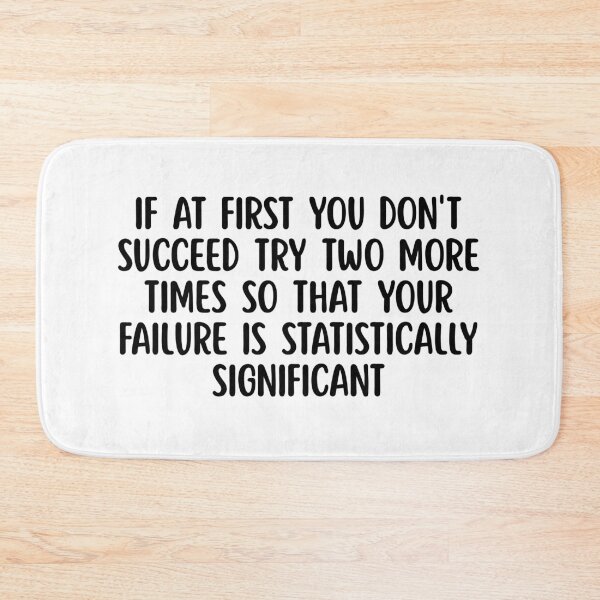 Item preview, If At First You Don't Succeed Try Two More Times So That Your Failure Is Statistically Significant designed and sold by stephenflashart.