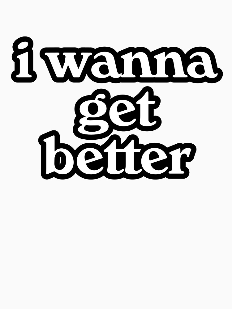 "i wanna get better bleachers " Tshirt by angela11812 Redbubble