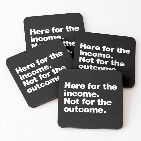 Item preview, Here for the income. Not for the outcome. designed and sold by chestify.