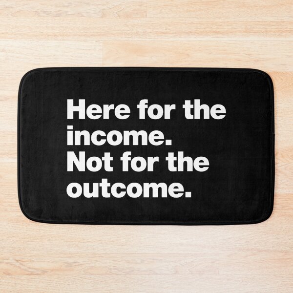 Item preview, Here for the income. Not for the outcome. designed and sold by chestify.