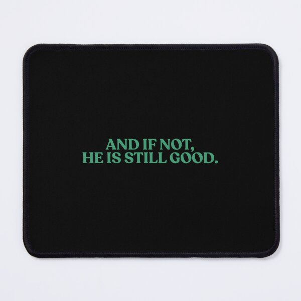 Item preview, And If Not He Is Still Good Quote designed and sold by MichelleBooth1.