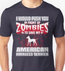 I would push you in front of zombies to save my American Hairless Terrier. Unisex T-Shirt