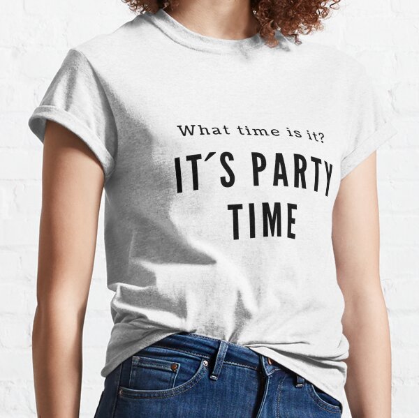 Its Party Time T-Shirts For Sale | Redbubble