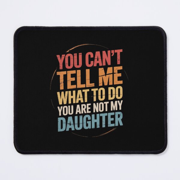 Item preview, You Can't Tell Me What to Do You Are Not My Daughter Daddy designed and sold by MinaReinger.