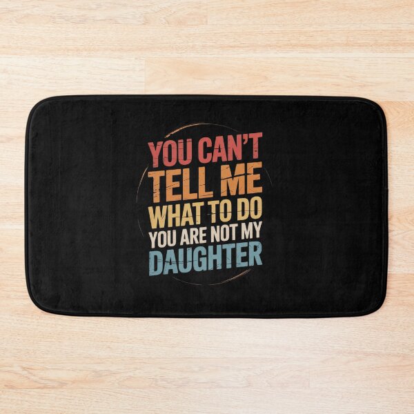 Item preview, You Can't Tell Me What to Do You Are Not My Daughter Daddy designed and sold by MinaReinger.