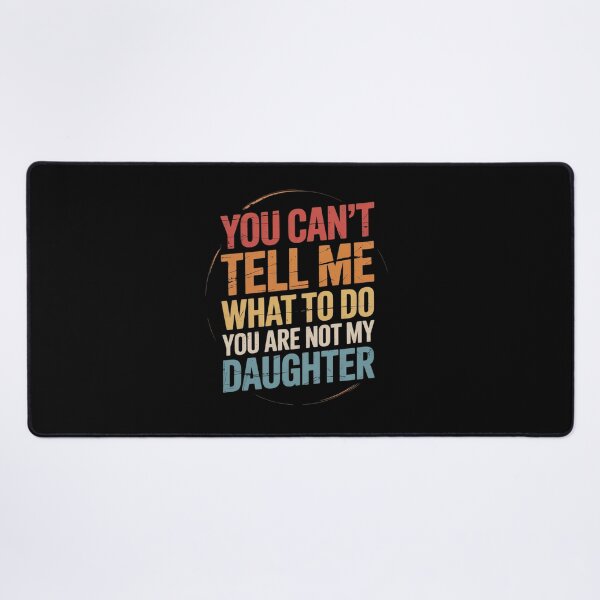 Item preview, You Can't Tell Me What to Do You Are Not My Daughter Daddy designed and sold by MinaReinger.