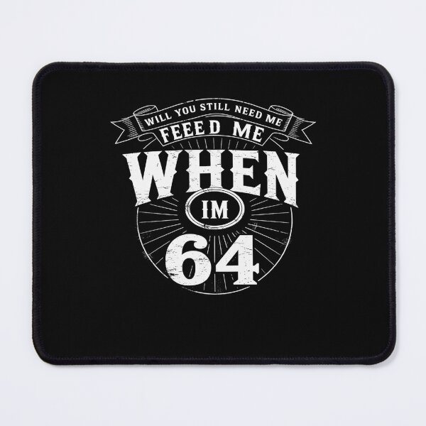 Item preview, Will You Still Need Me feed me when I'm 64 Father's Day designed and sold by HaileyRobel.