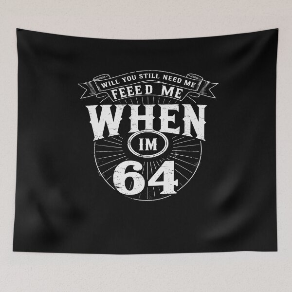 Item preview, Will You Still Need Me feed me when I'm 64 Father's Day designed and sold by HaileyRobel.