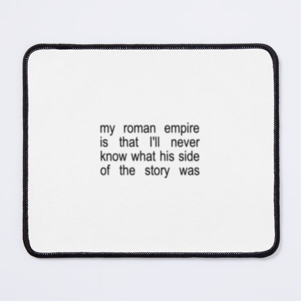 Item preview, My roman empire is that I'll never know what his side of the story was designed and sold by lee0915.