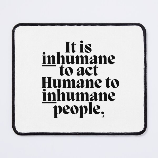 Item preview, It is inhumane to act Humane to inhumane people. designed and sold by Finds.